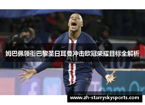 姆巴佩领衔巴黎圣日耳曼冲击欧冠荣耀目标全解析