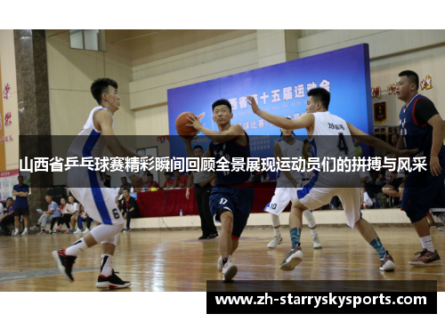 山西省乒乓球赛精彩瞬间回顾全景展现运动员们的拼搏与风采