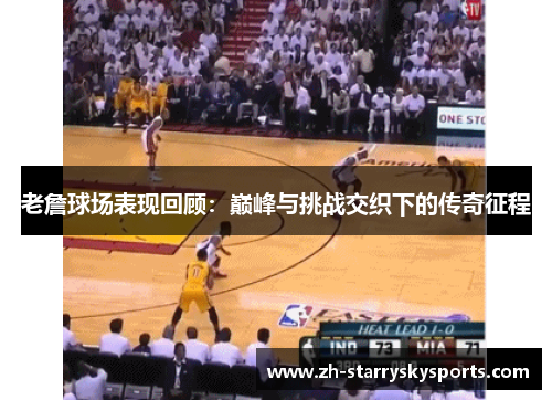 老詹球场表现回顾：巅峰与挑战交织下的传奇征程