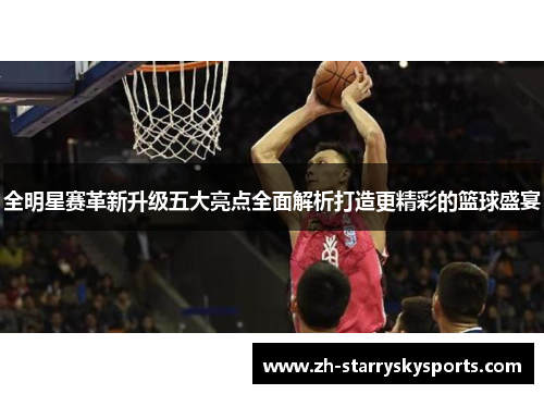 全明星赛革新升级五大亮点全面解析打造更精彩的篮球盛宴