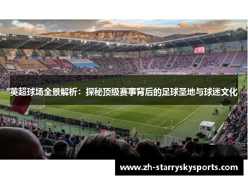 英超球场全景解析：探秘顶级赛事背后的足球圣地与球迷文化