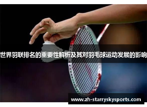 世界羽联排名的重要性解析及其对羽毛球运动发展的影响