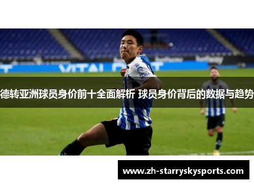 德转亚洲球员身价前十全面解析 球员身价背后的数据与趋势