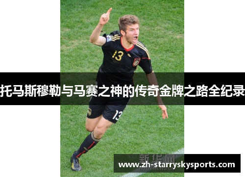 托马斯穆勒与马赛之神的传奇金牌之路全纪录